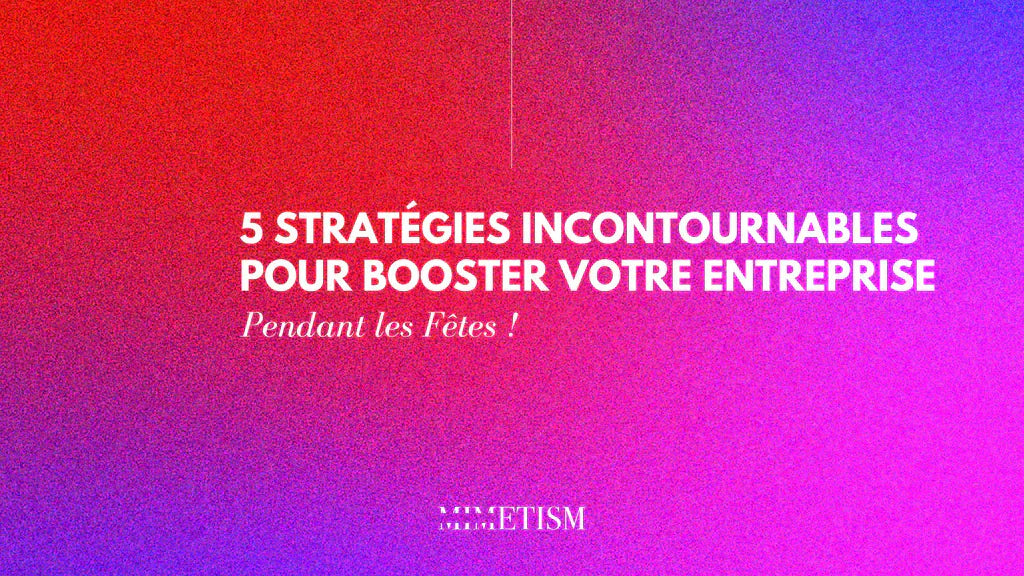 5 stratégies incontournables pour booster Votre entreprise pendant les fêtes